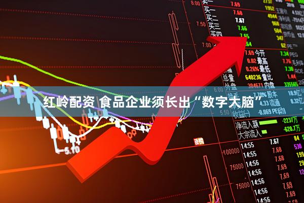 红岭配资 食品企业须长出“数字大脑”