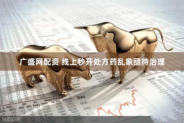 广盛网配资 线上秒开处方药乱象亟待治理